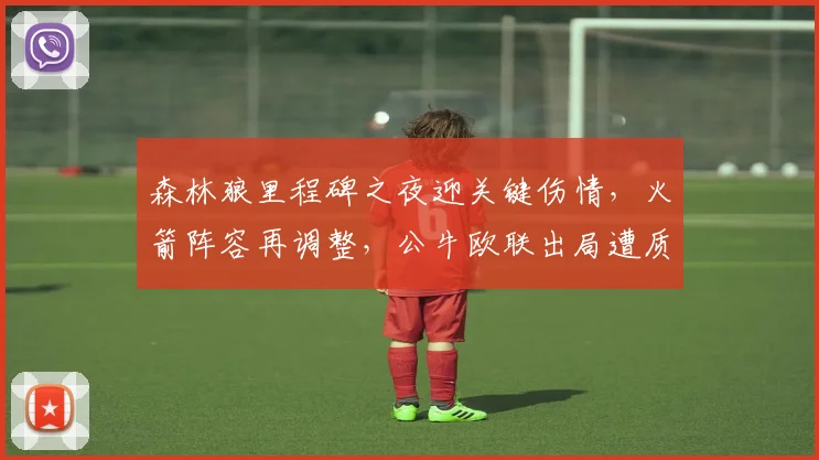 森林狼里程碑之夜迎关键伤情，火箭