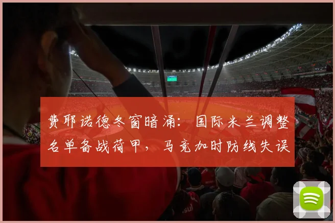 费耶诺德冬窗暗涌：国际米兰调整名